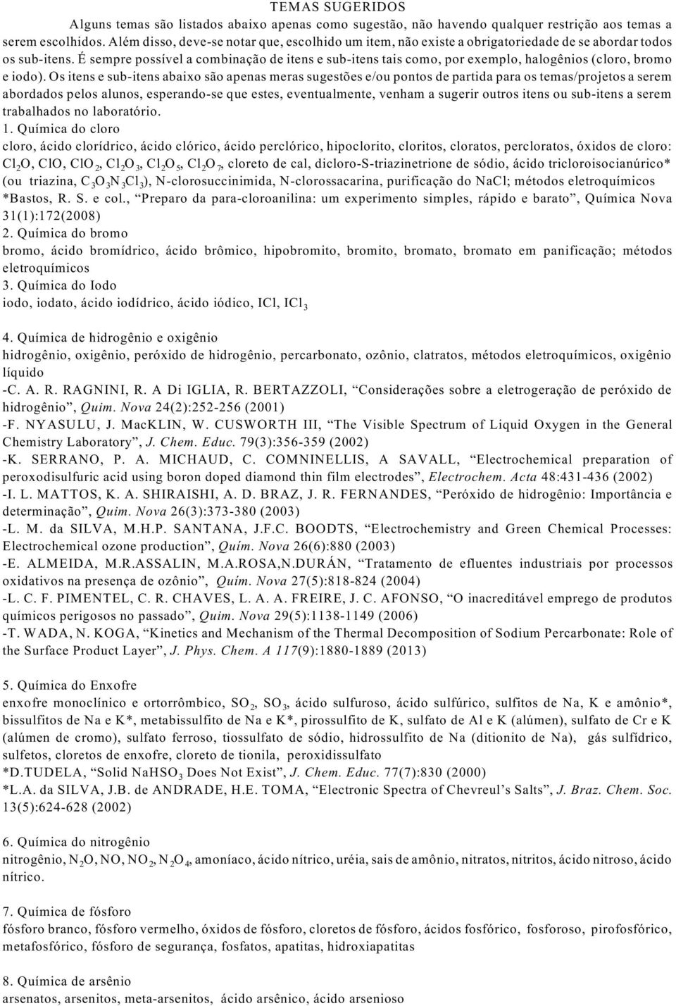 É sempre possível a combinação de itens e sub-itens tais como, por exemplo, halogênios (cloro, bromo e iodo).