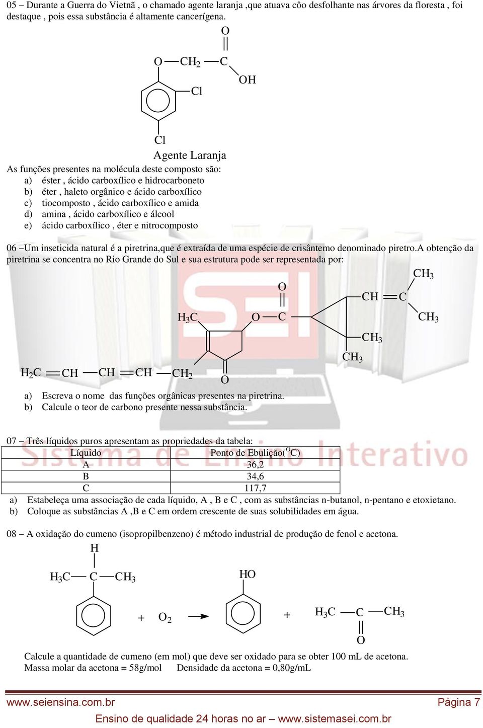 amida d) amina, ácido carboxílico e álcool e) ácido carboxílico, éter e nitrocomposto 06 Um inseticida natural é a piretrina,que é extraída de uma espécie de crisântemo denominado piretro.