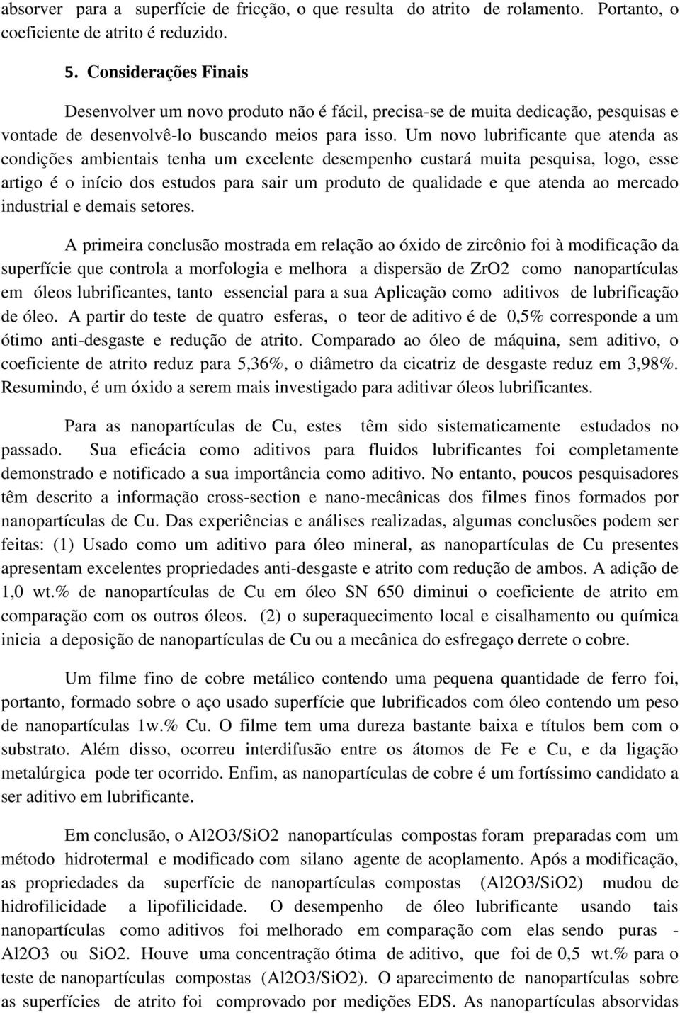 Um novo lubrificante que atenda as condições ambientais tenha um excelente desempenho custará muita pesquisa, logo, esse artigo é o início dos estudos para sair um produto de qualidade e que atenda