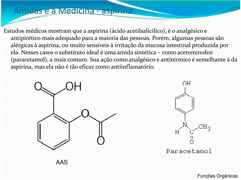 Porém, algumas pessoas são alérgicas à aspirina, ou muito sensíveis à irritação da mucosa intestinal produzida por ela.