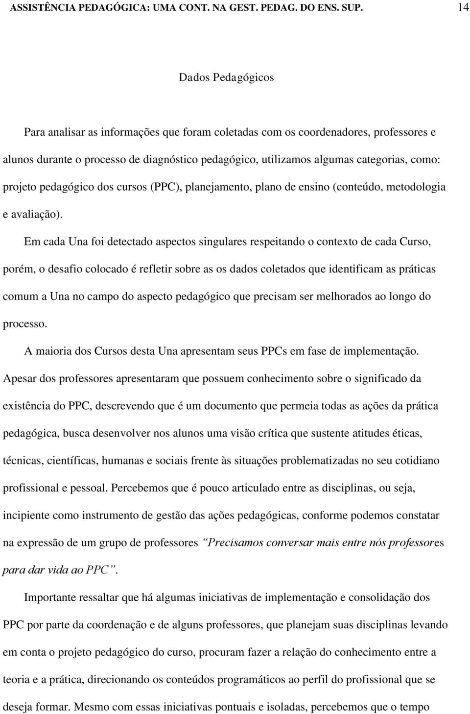 Em cada Una foi detectado aspectos singulares respeitando o contexto de cada Curso, porém, o desafio colocado é refletir sobre as os dados coletados que identificam as práticas comum a Una no campo