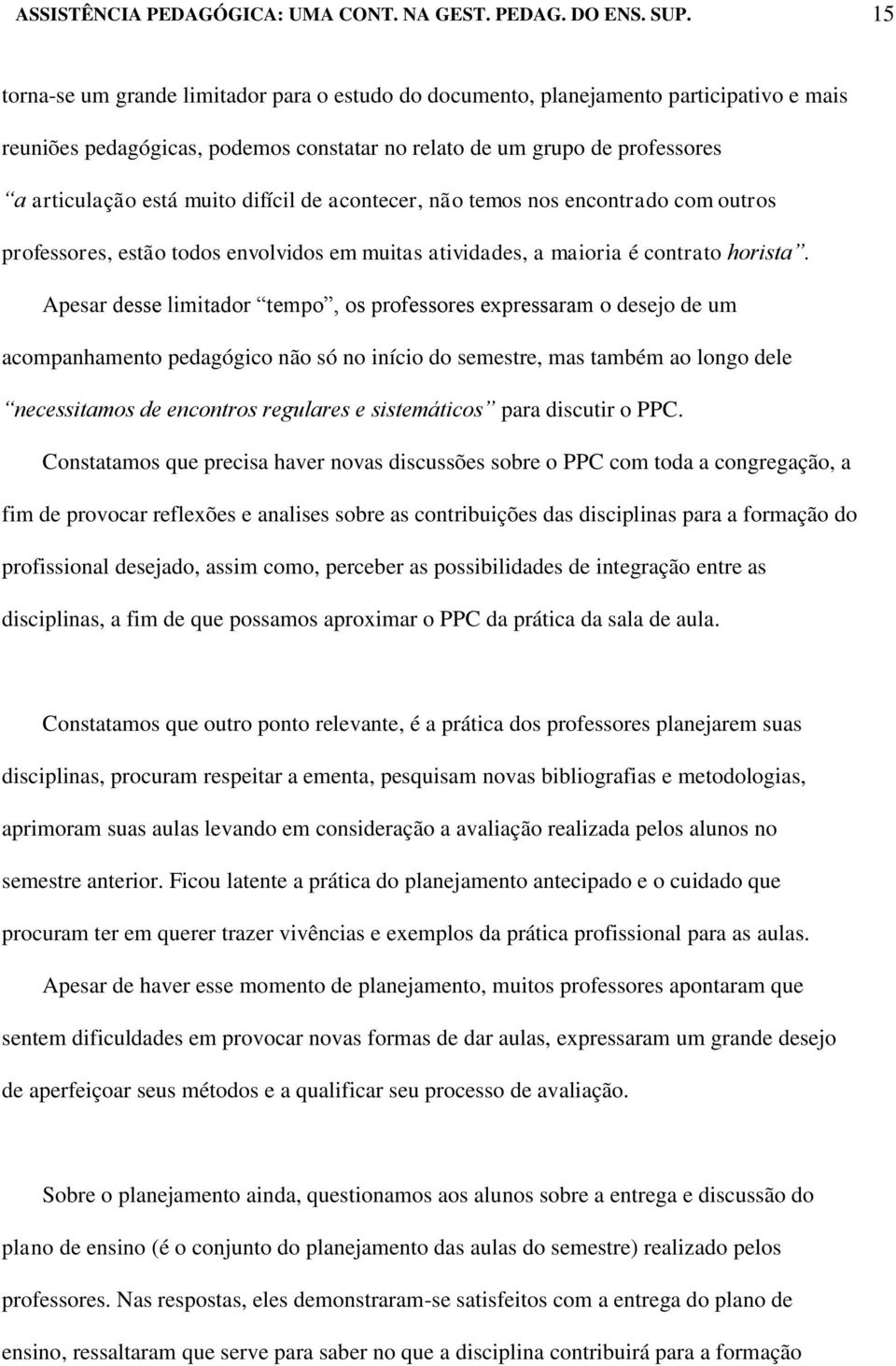 Apesar desse limitador tempo, os professores expressaram o desejo de um acompanhamento pedagógico não só no início do semestre, mas também ao longo dele necessitamos de encontros regulares e