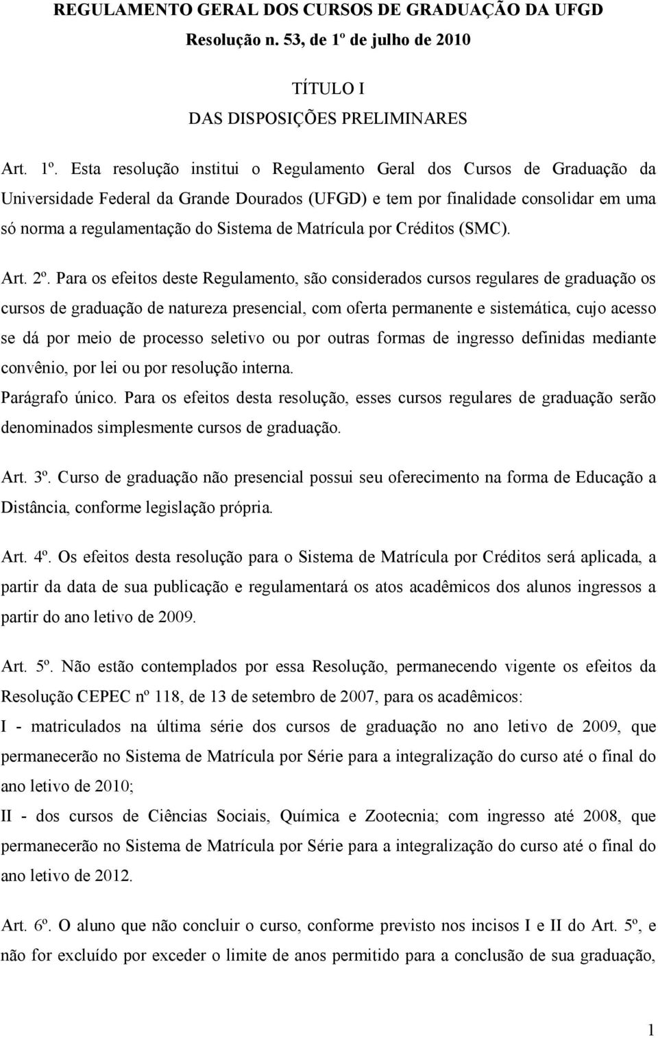 Esta resolução institui o Regulamento Geral dos Cursos de Graduação da Universidade Federal da Grande Dourados (UFGD) e tem por finalidade consolidar em uma só norma a regulamentação do Sistema de