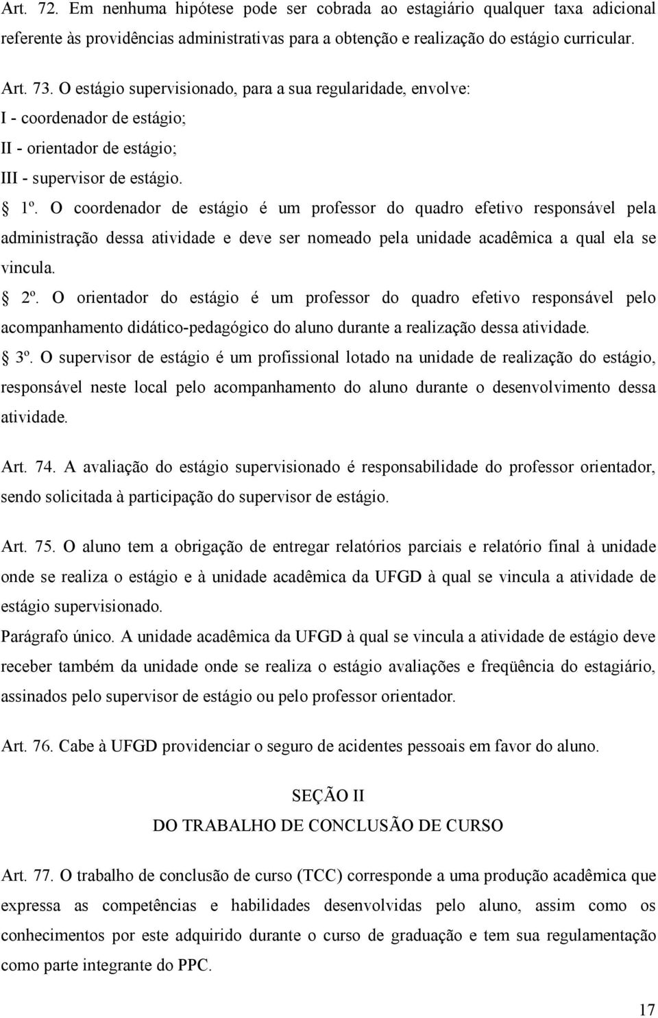 O coordenador de estágio é um professor do quadro efetivo responsável pela administração dessa atividade e deve ser nomeado pela unidade acadêmica a qual ela se vincula. 2º.