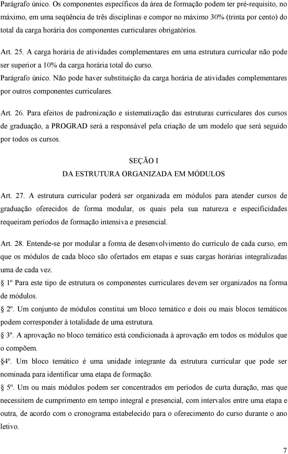 componentes curriculares obrigatórios. Art. 25. A carga horária de atividades complementares em uma estrutura curricular não pode ser superior a 10% da carga horária total do curso.