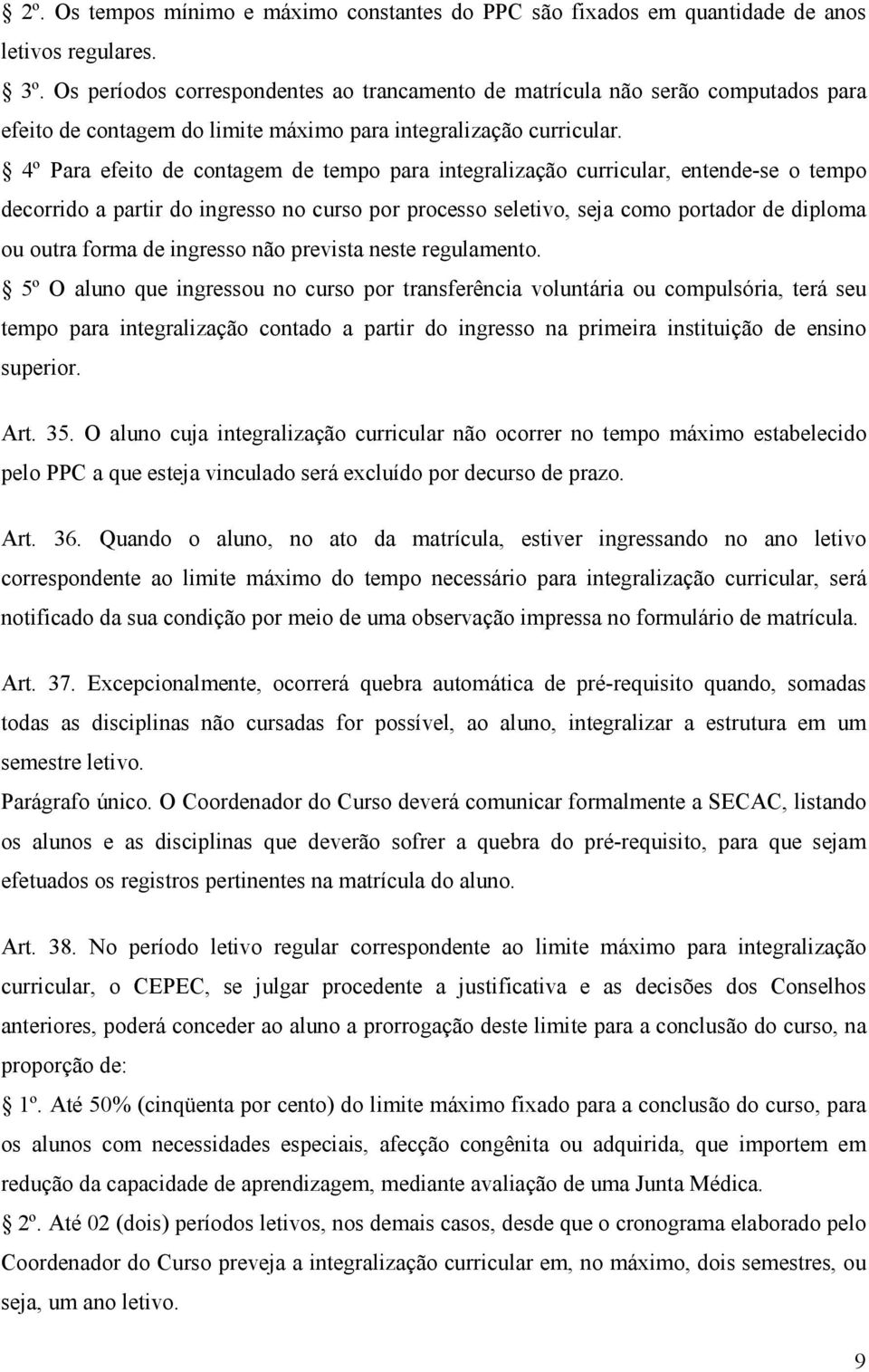 4º Para efeito de contagem de tempo para integralização curricular, entende-se o tempo decorrido a partir do ingresso no curso por processo seletivo, seja como portador de diploma ou outra forma de