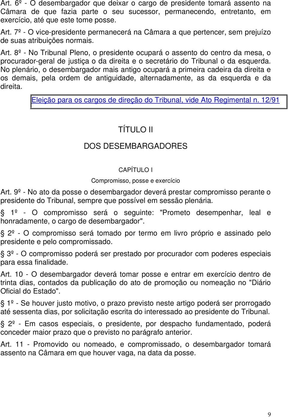 8º - No Tribunal Pleno, o presidente ocupará o assento do centro da mesa, o procurador-geral de justiça o da direita e o secretário do Tribunal o da esquerda.