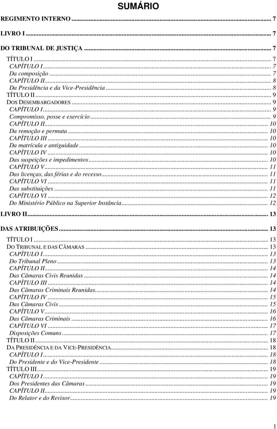 .. 10 Das suspeições e impedimentos... 10 CAPÍTULO V... 11 Das licenças, das férias e do recesso... 11 CAPÍTULO VI... 11 Das substituições... 11 CAPÍTULO VI... 12 Do Ministério Público na Superior Instância.