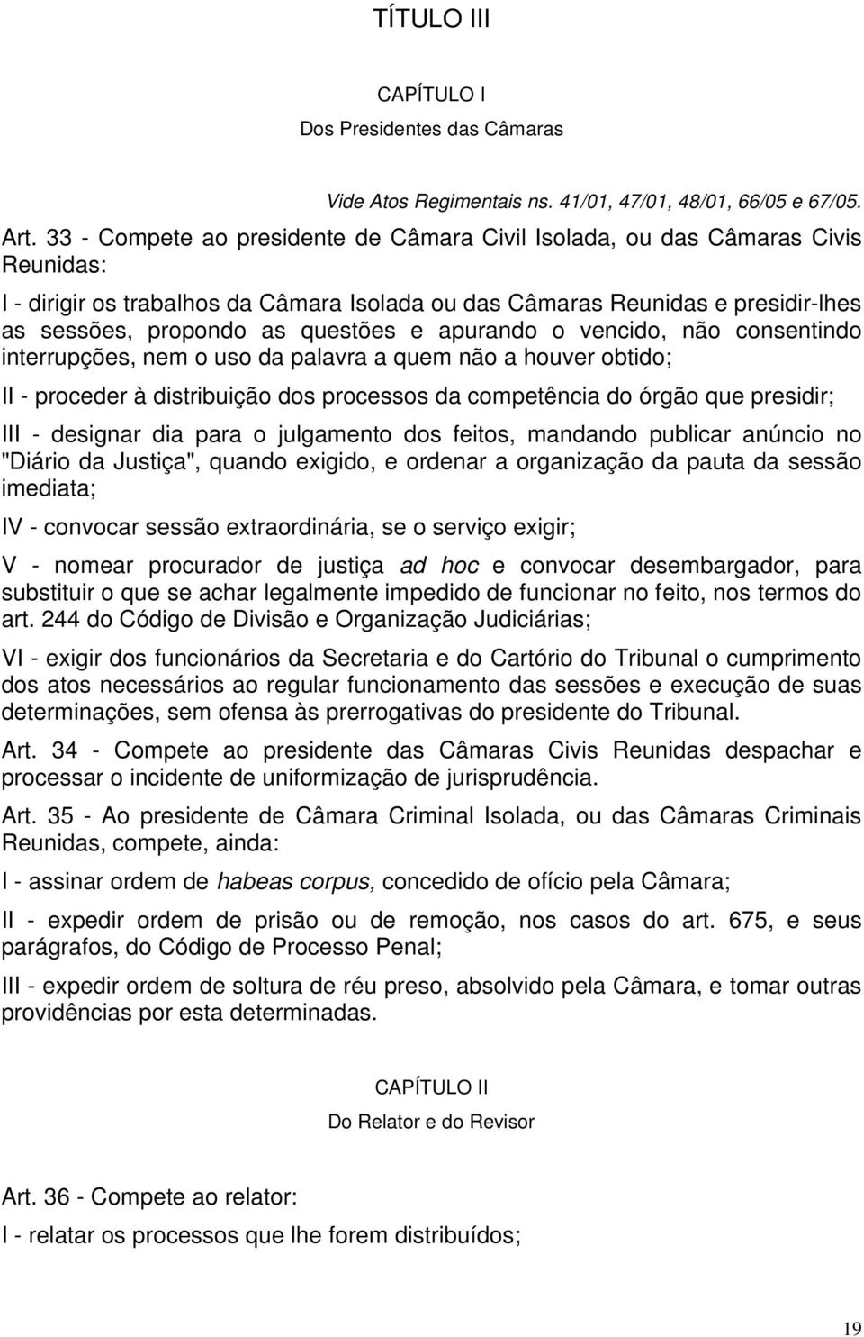 e apurando o vencido, não consentindo interrupções, nem o uso da palavra a quem não a houver obtido; II - proceder à distribuição dos processos da competência do órgão que presidir; III - designar