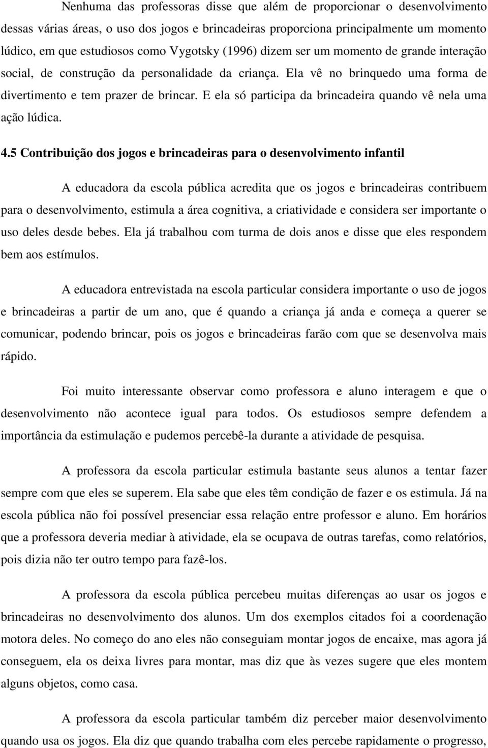 E ela só participa da brincadeira quando vê nela uma ação lúdica. 4.