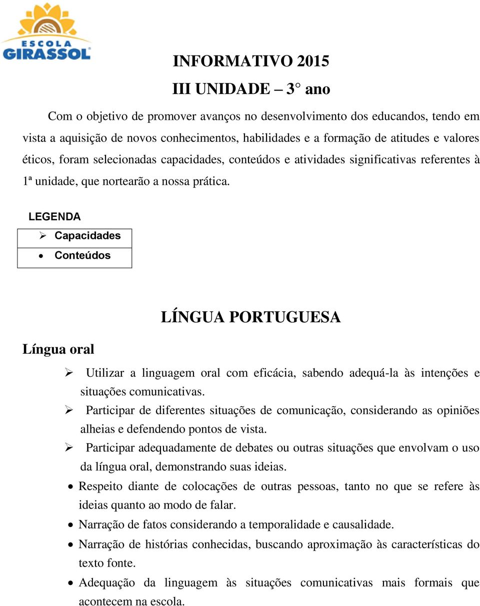 LEGENDA Capacidades Conteúdos LÍNGUA PORTUGUESA Língua oral Utilizar a linguagem oral com eficácia, sabendo adequá-la às intenções e situações comunicativas.