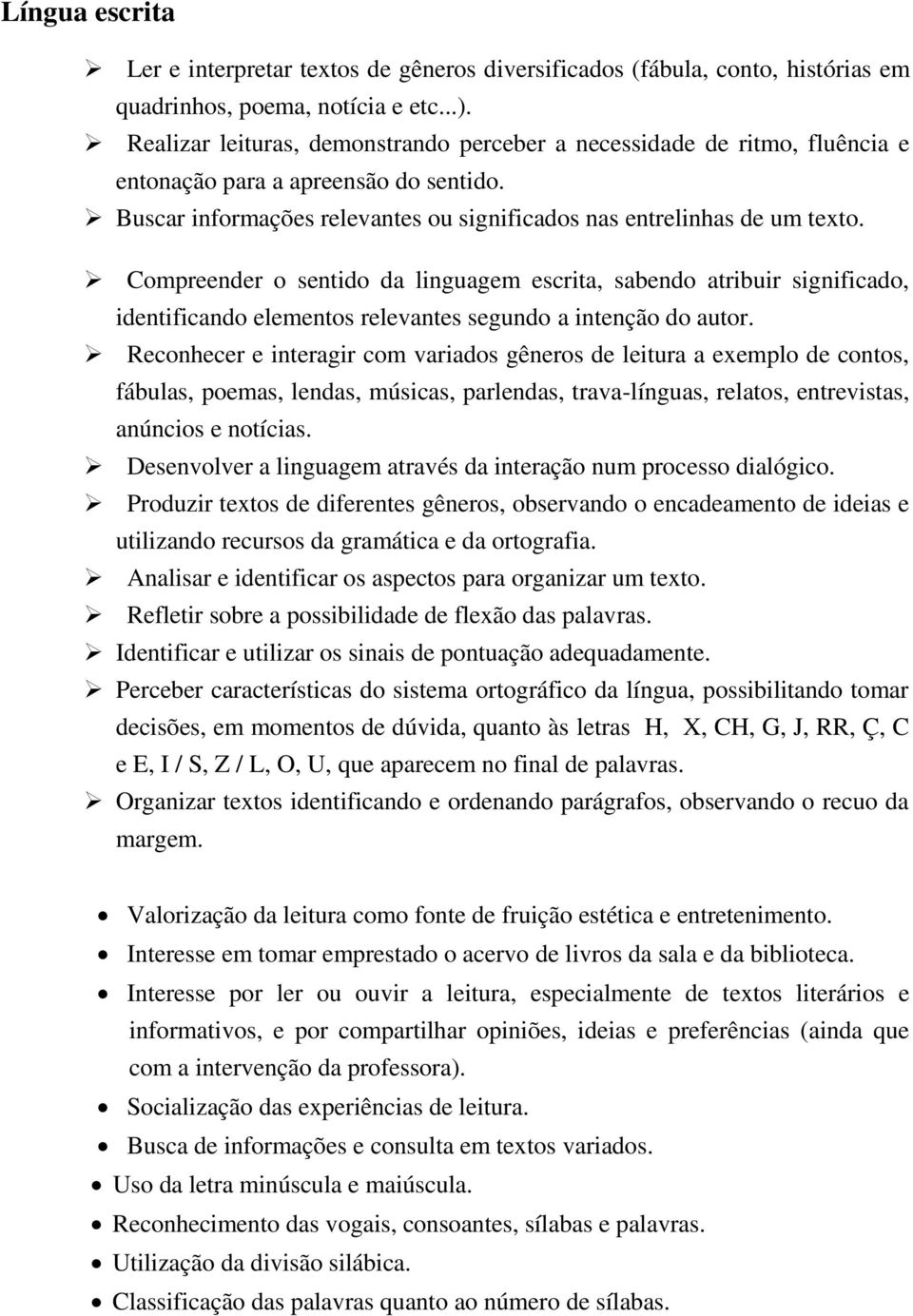 Compreender o sentido da linguagem escrita, sabendo atribuir significado, identificando elementos relevantes segundo a intenção do autor.