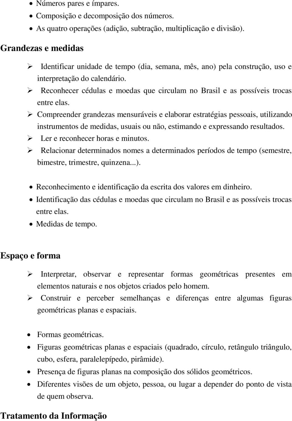 Reconhecer cédulas e moedas que circulam no Brasil e as possíveis trocas entre elas.