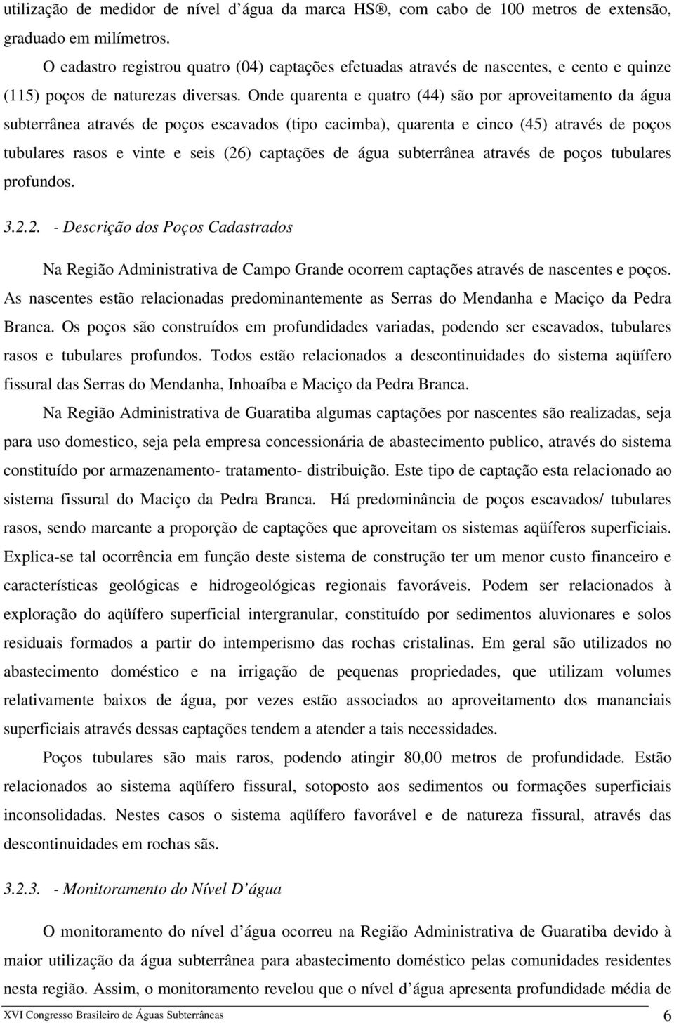 Onde quarenta e quatro (44) são por aproveitamento da água subterrânea através de poços escavados (tipo cacimba), quarenta e cinco (45) através de poços tubulares rasos e vinte e seis (26) captações