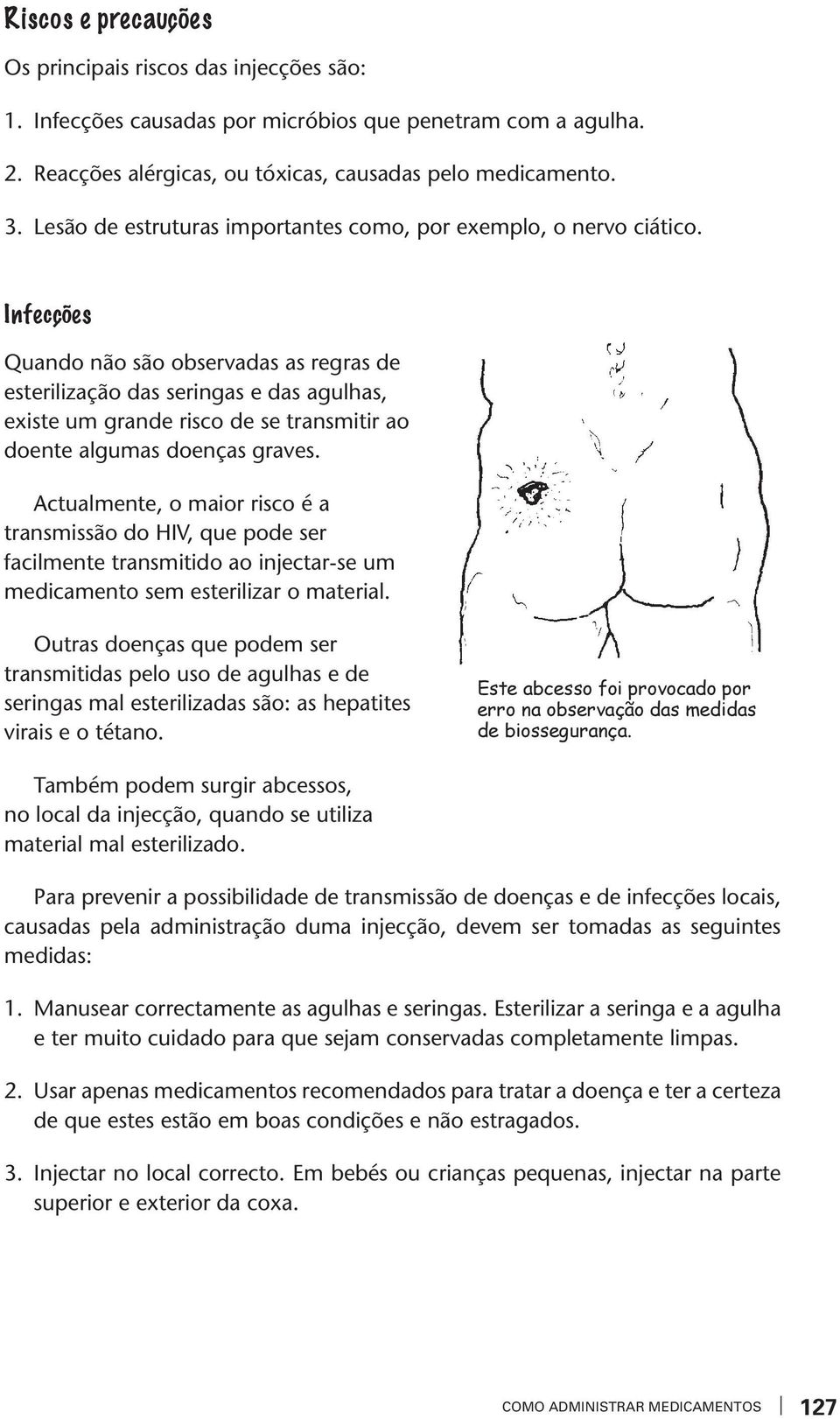 Infecções Quando não são obseradas as regras de esterilização das seringas e das agulhas, existe um grande risco de se transmitir ao doente algumas doenças graes.