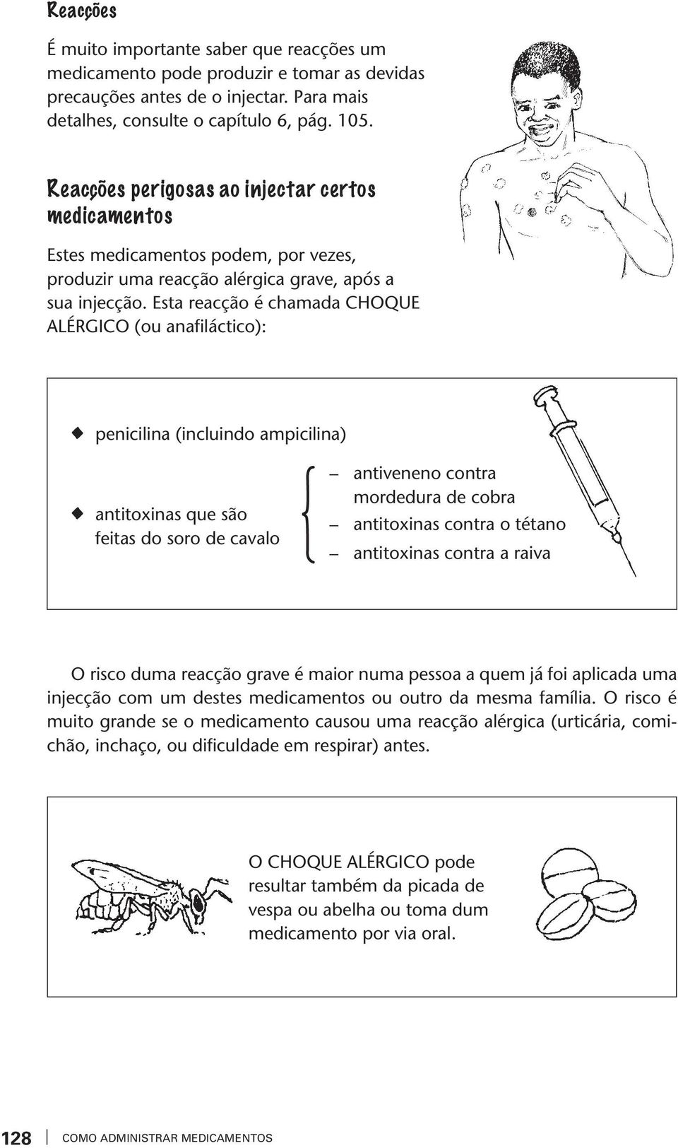 Esta reacção é chamada CHOQUE ALÉRGICO (ou anafiláctico): t penicilina (incluindo ampicilina) t antitoxinas que são feitas do soro de caalo antieneno contra mordedura de cobra antitoxinas contra o