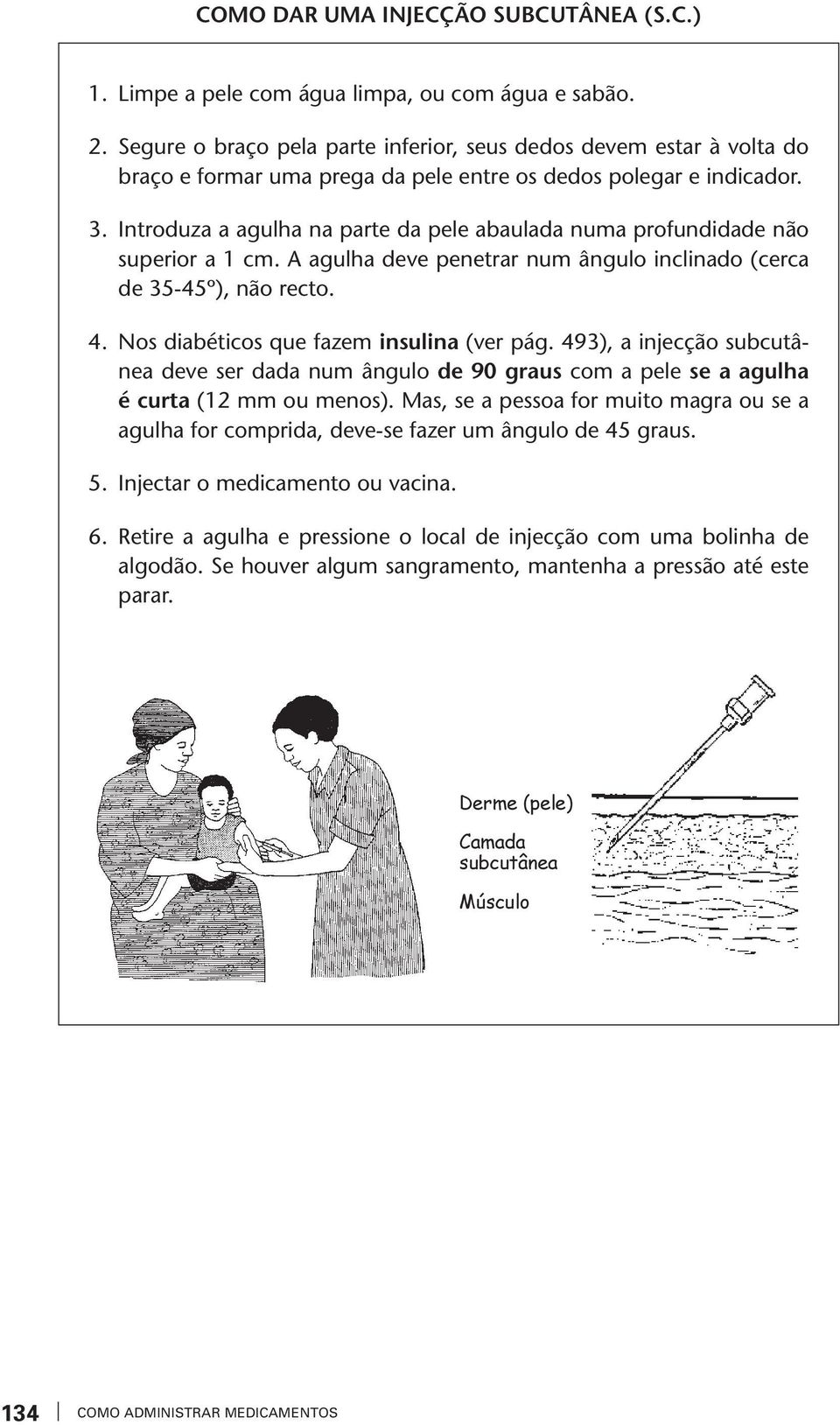 Introduza a agulha na parte da pele abaulada numa profundidade não superior a 1 cm. A agulha dee penetrar num ângulo inclinado (cerca de 35-45º), não recto. 4.