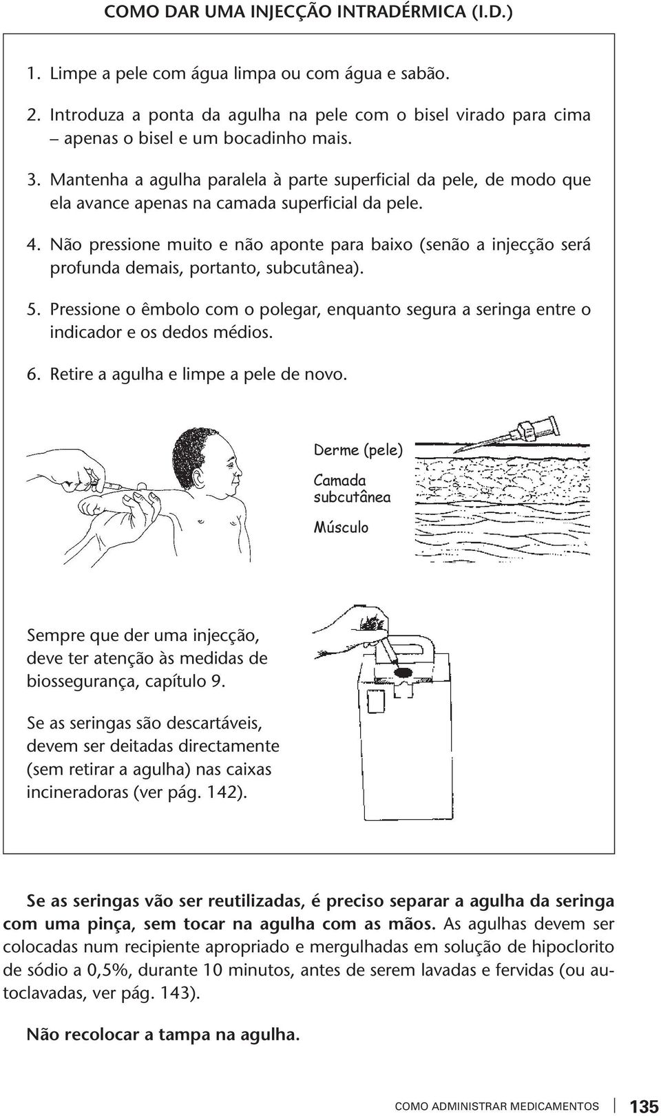 Não pressione muito e não aponte para baixo (senão a injecção será profunda demais, portanto, subcutânea). 5.