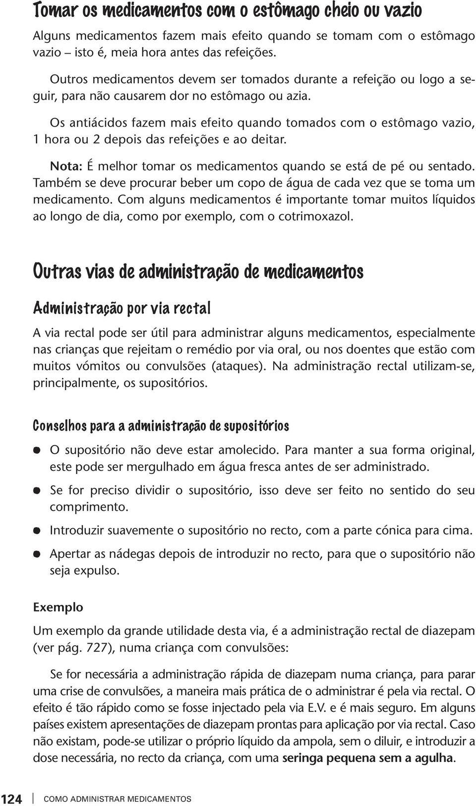 Os antiácidos fazem mais efeito quando tomados com o estômago azio, 1 hora ou 2 depois das refeições e ao deitar. Nota: É melhor tomar os medicamentos quando se está de pé ou sentado.