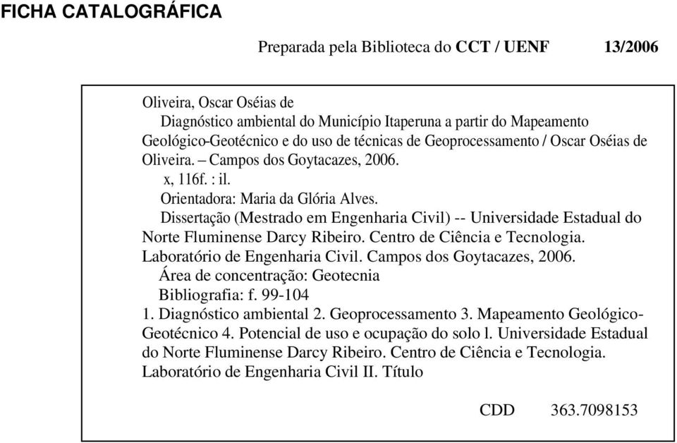 Dissertação (Mestrado em Engenharia Civil) -- Universidade Estadual do Norte Fluminense Darcy Ribeiro. Centro de Ciência e Tecnologia. Laboratório de Engenharia Civil. Campos dos Goytacazes, 2006.