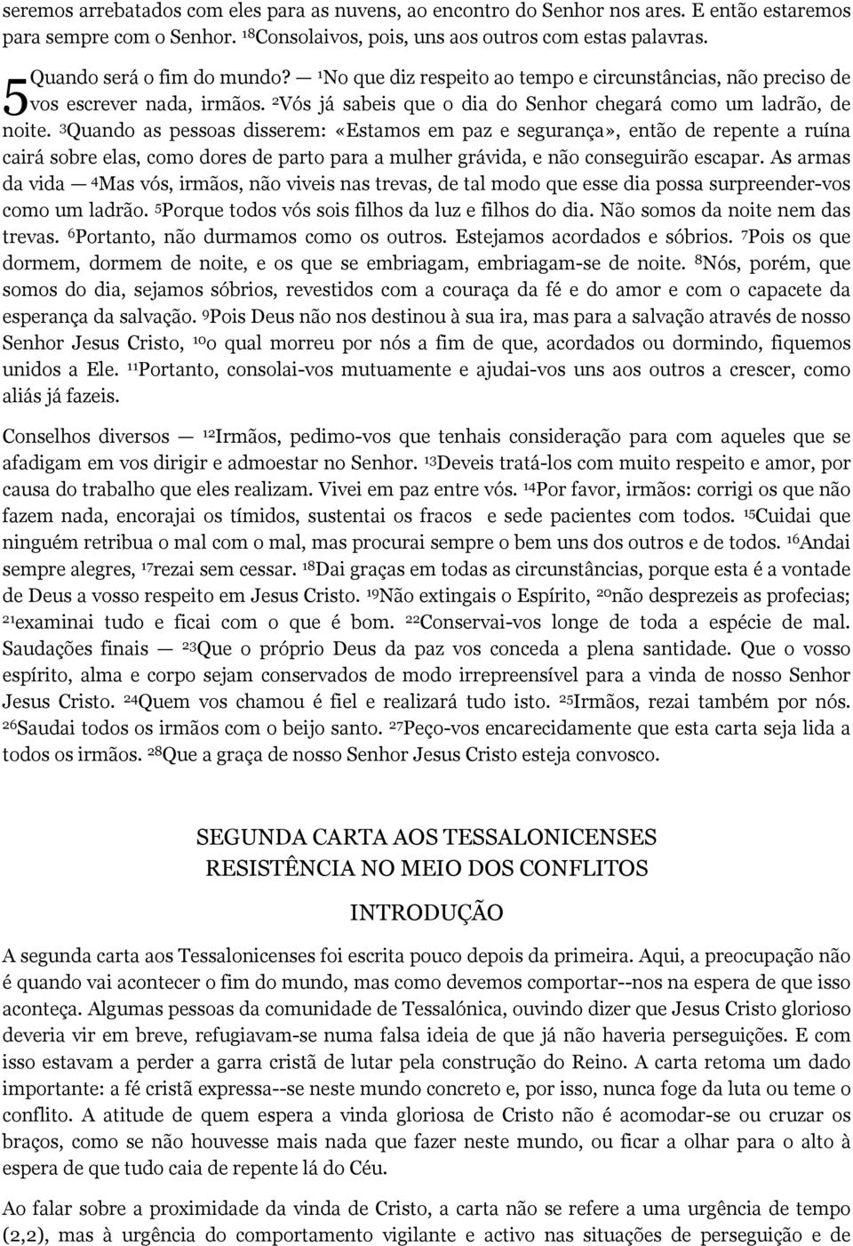 3 Quando as pessoas disserem: «Estamos em paz e segurança», então de repente a ruína cairá sobre elas, como dores de parto para a mulher grávida, e não conseguirão escapar.