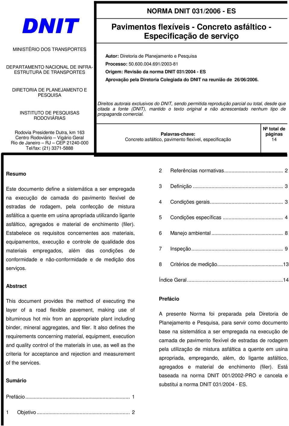 Planejamento e Pesquisa Processo: 50.600.004.691/2003-81 Origem: Revisão da norma DNIT 031/2004 - ES Aprovação pela Diretoria Colegiada do DNIT na reunião de 26/06/2006.