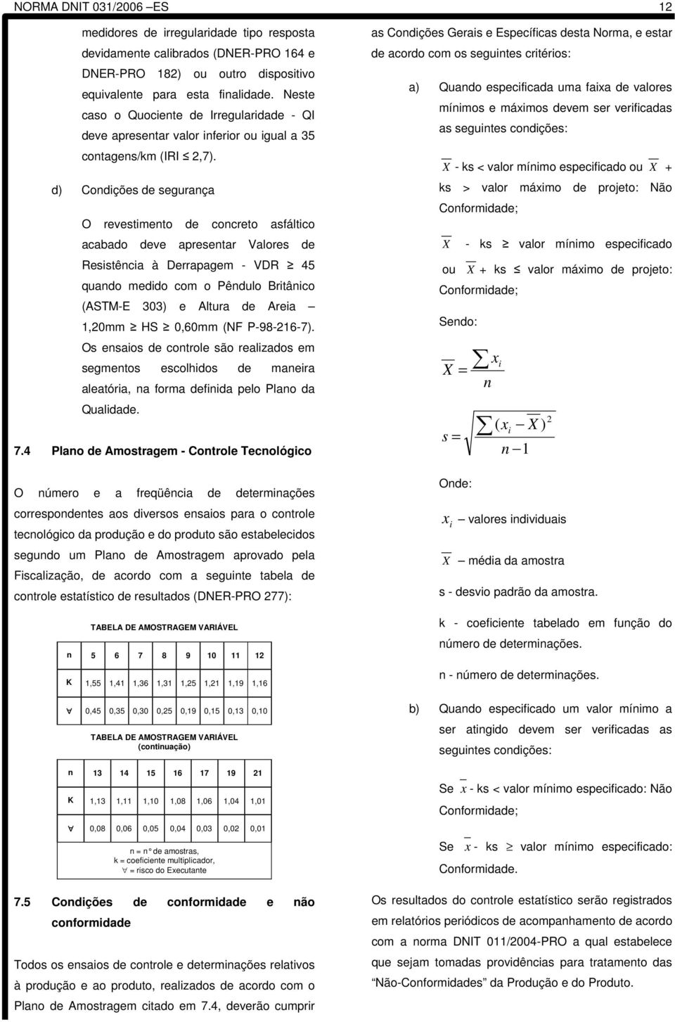 d) Condições de segurança O revestimento de concreto asfáltico acabado deve apresentar Valores de Resistência à Derrapagem - VDR 45 quando medido com o Pêndulo Britânico (ASTM-E 303) e Altura de