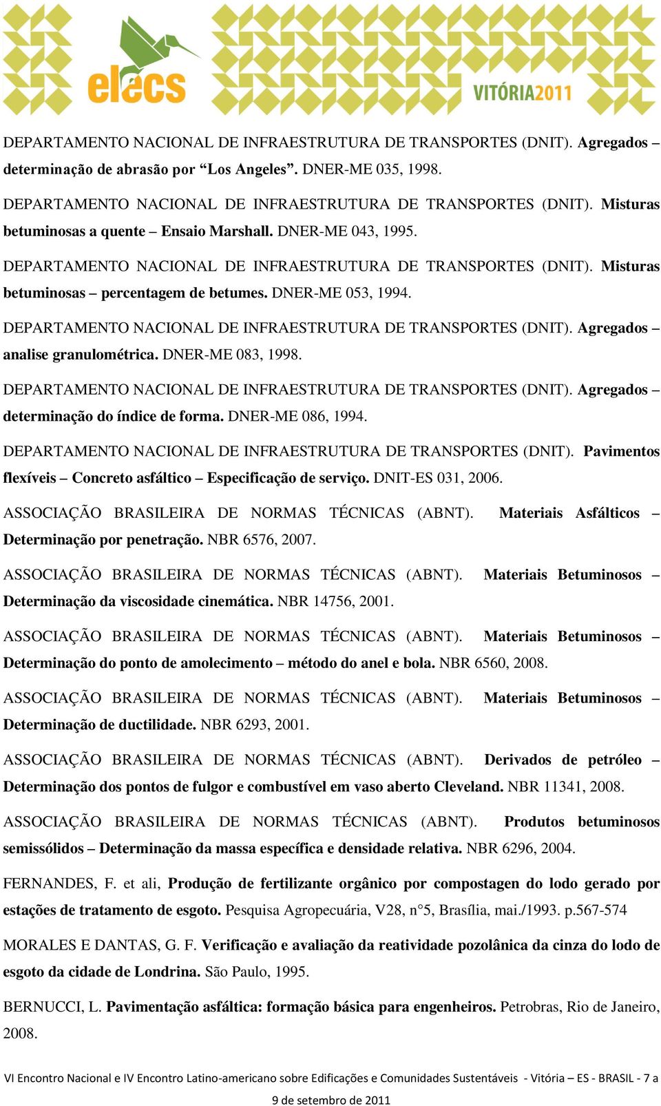 DEPARTAMENTO CIOL DE INFRAESTRUTURA DE TRANSPORTES (DNIT). Agregados analise granulométrica. DNER-ME 083, 1998. DEPARTAMENTO CIOL DE INFRAESTRUTURA DE TRANSPORTES (DNIT).