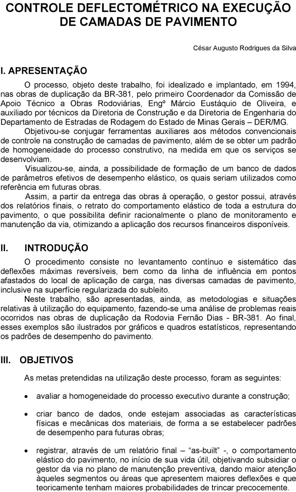 Engº Márcio Eustáquio de Oliveira, e auxiliado por técnicos da Diretoria de Construção e da Diretoria de Engenharia do Departamento de Estradas de Rodagem do Estado de Minas Gerais DER/MG.