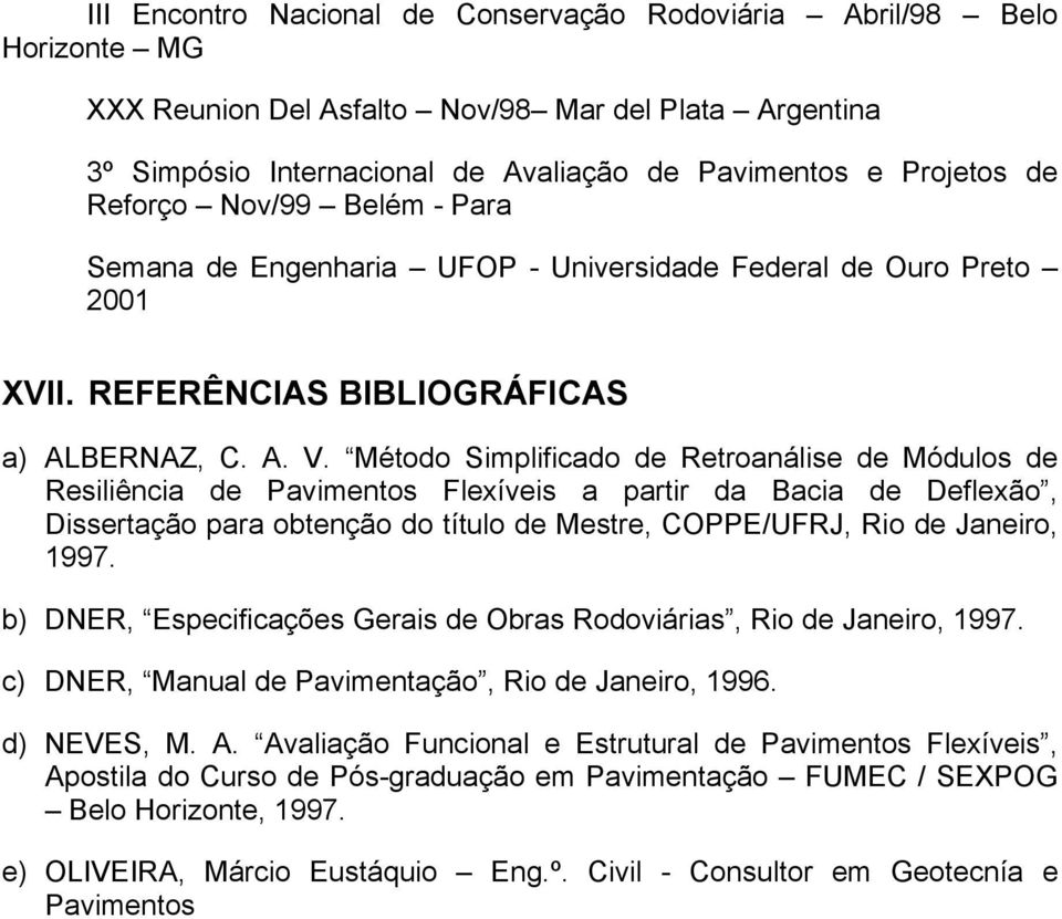 Método Simplificado de Retroanálise de Módulos de Resiliência de Pavimentos Flexíveis a partir da Bacia de Deflexão, Dissertação para obtenção do título de Mestre, COPPE/UFRJ, Rio de Janeiro, 1997.