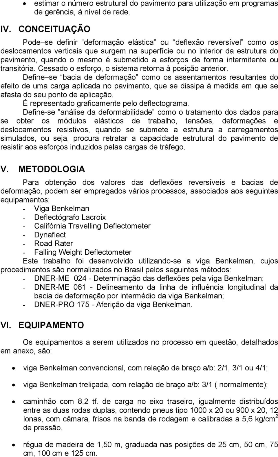 esforços de forma intermitente ou transitória. Cessado o esforço, o sistema retorna à posição anterior.