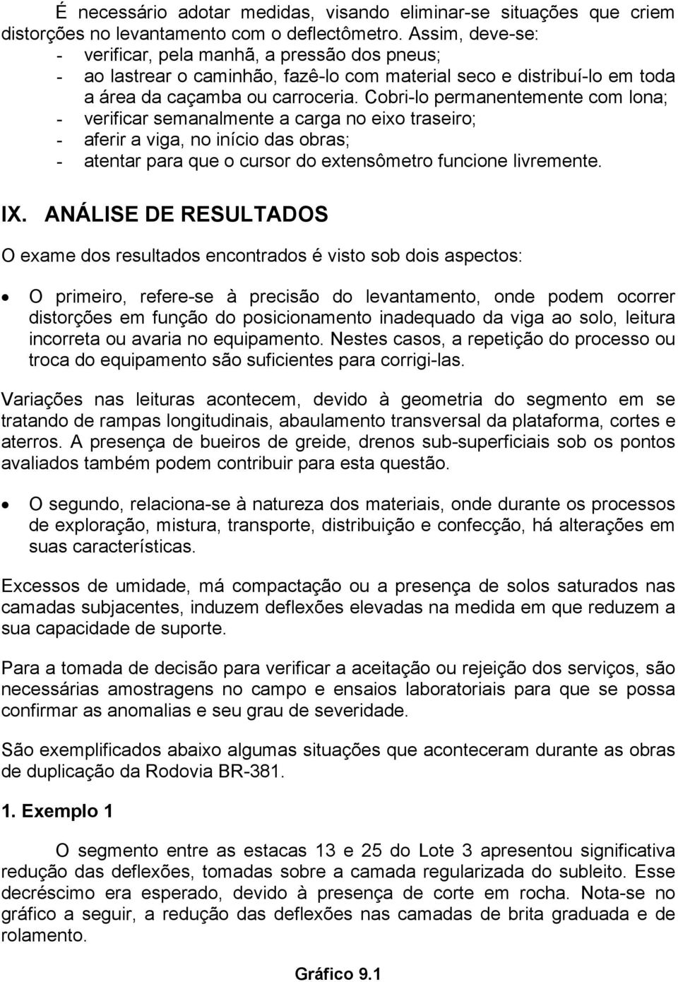 Cobri-lo permanentemente com lona; - verificar semanalmente a carga no eixo traseiro; - aferir a viga, no início das obras; - atentar para que o cursor do extensômetro funcione livremente. IX.