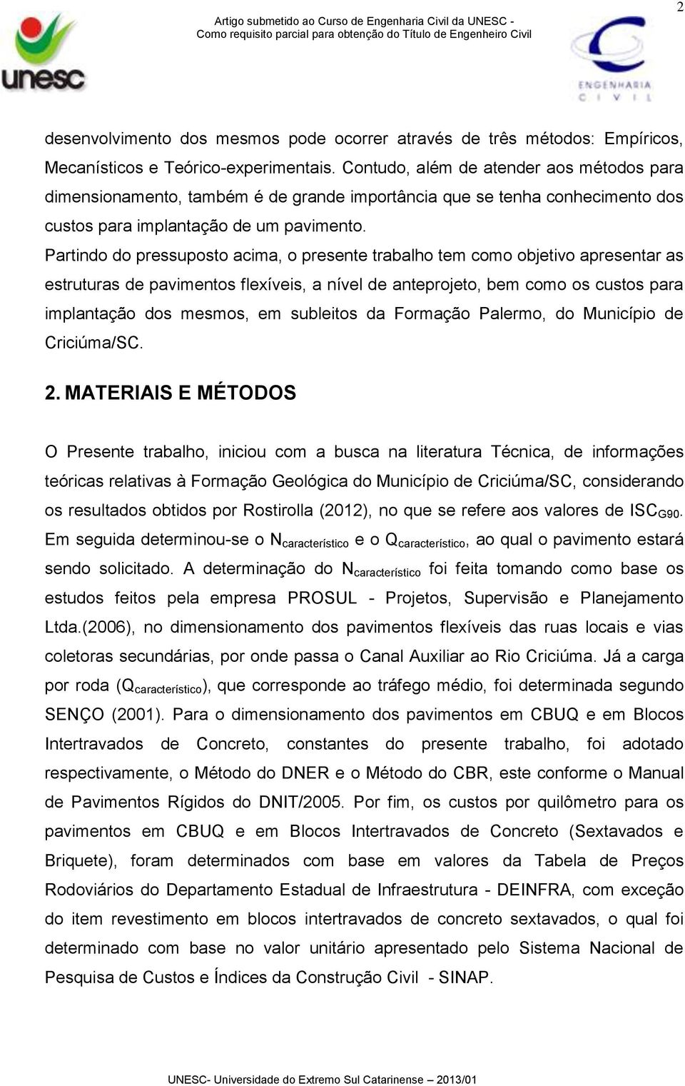 Partindo do pressuposto acima, o presente trabalho tem como objetivo apresentar as estruturas de pavimentos flexíveis, a nível de anteprojeto, bem como os custos para implantação dos mesmos, em