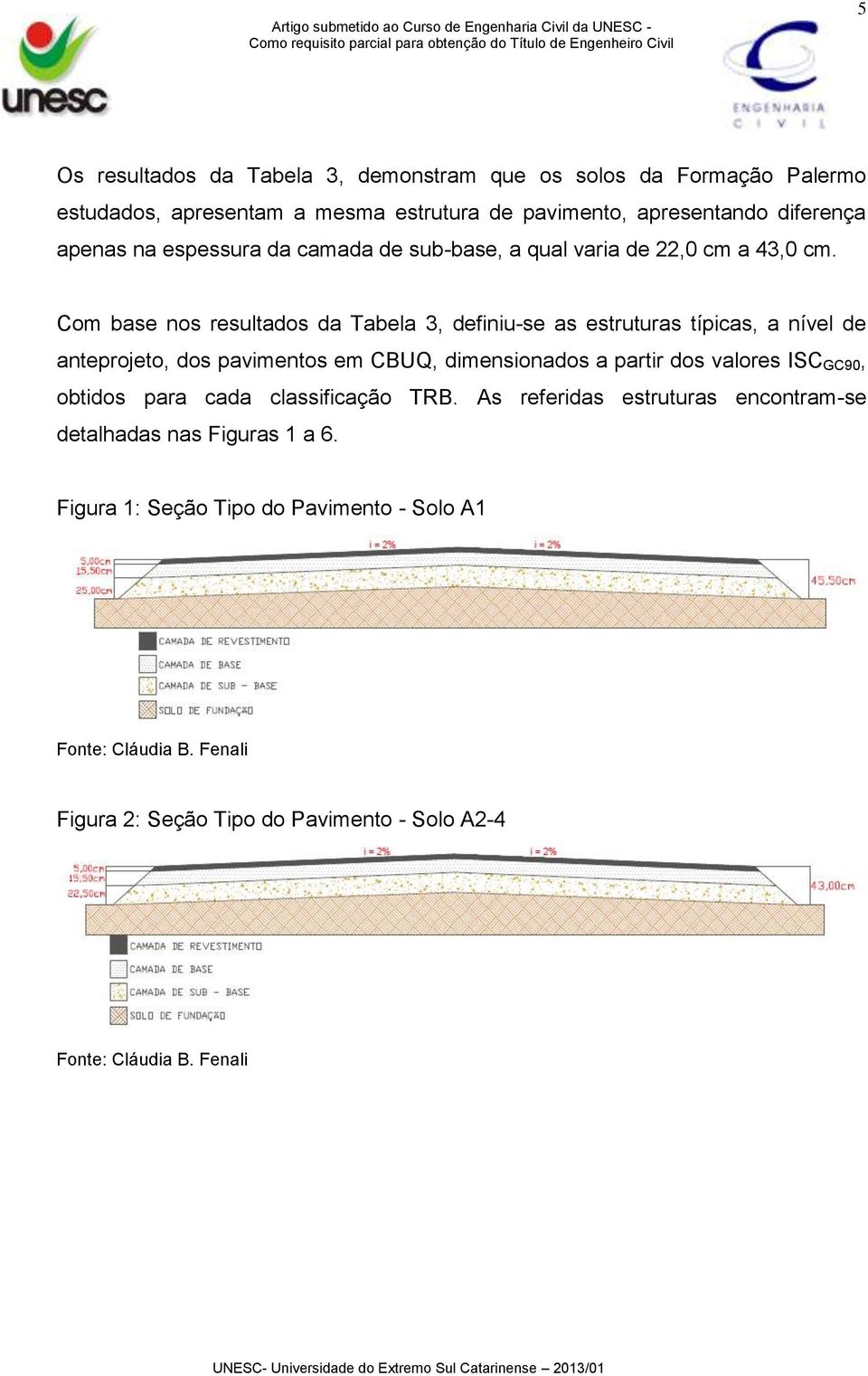 Com base nos resultados da Tabela 3, definiu-se as estruturas típicas, a nível de anteprojeto, dos pavimentos em CBUQ, dimensionados a partir dos