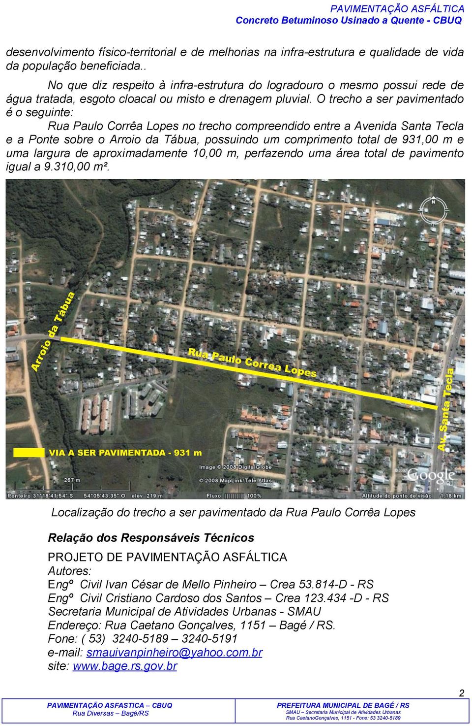 O trecho a ser pavimentado é o seguinte: Rua Paulo Corrêa Lopes no trecho compreendido entre a Avenida Santa Tecla e a Ponte sobre o Arroio da Tábua, possuindo um comprimento total de 931,00 m e uma