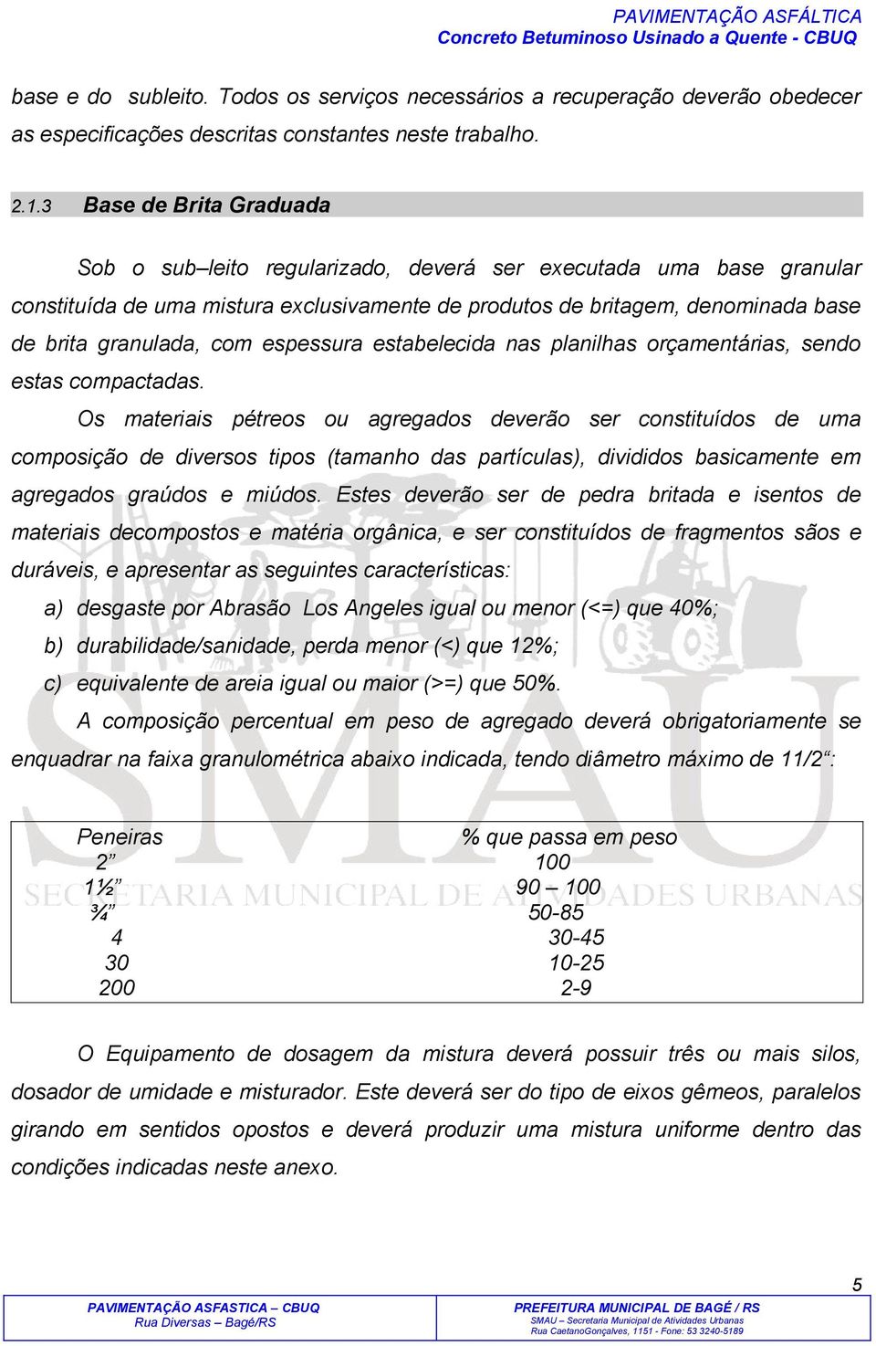 com espessura estabelecida nas planilhas orçamentárias, sendo estas compactadas.