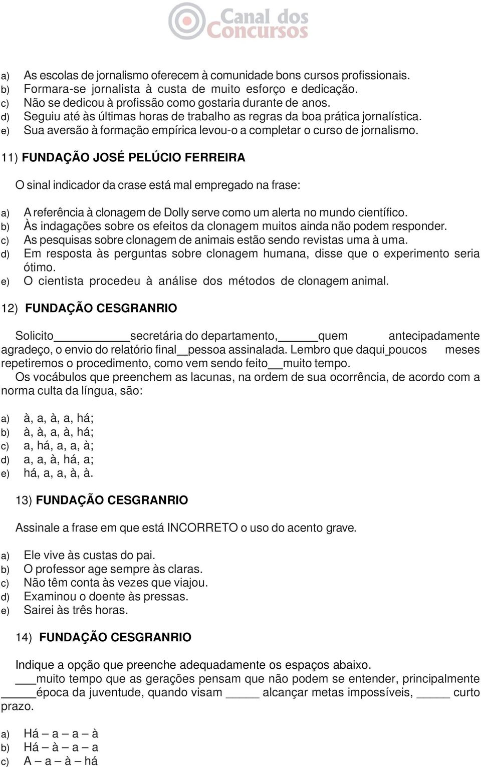 11) FUNDAÇÃO JOSÉ PELÚCIO FERREIRA O sinal indicador da crase está mal empregado na frase: a) A referência à clonagem de Dolly serve como um alerta no mundo científico.