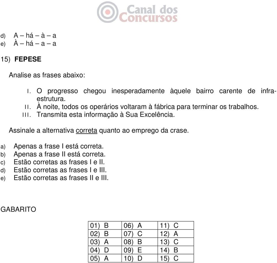 Assinale a alternativa correta quanto ao emprego da crase. a) Apenas a frase I está correta. b) Apenas a frase II está correta.