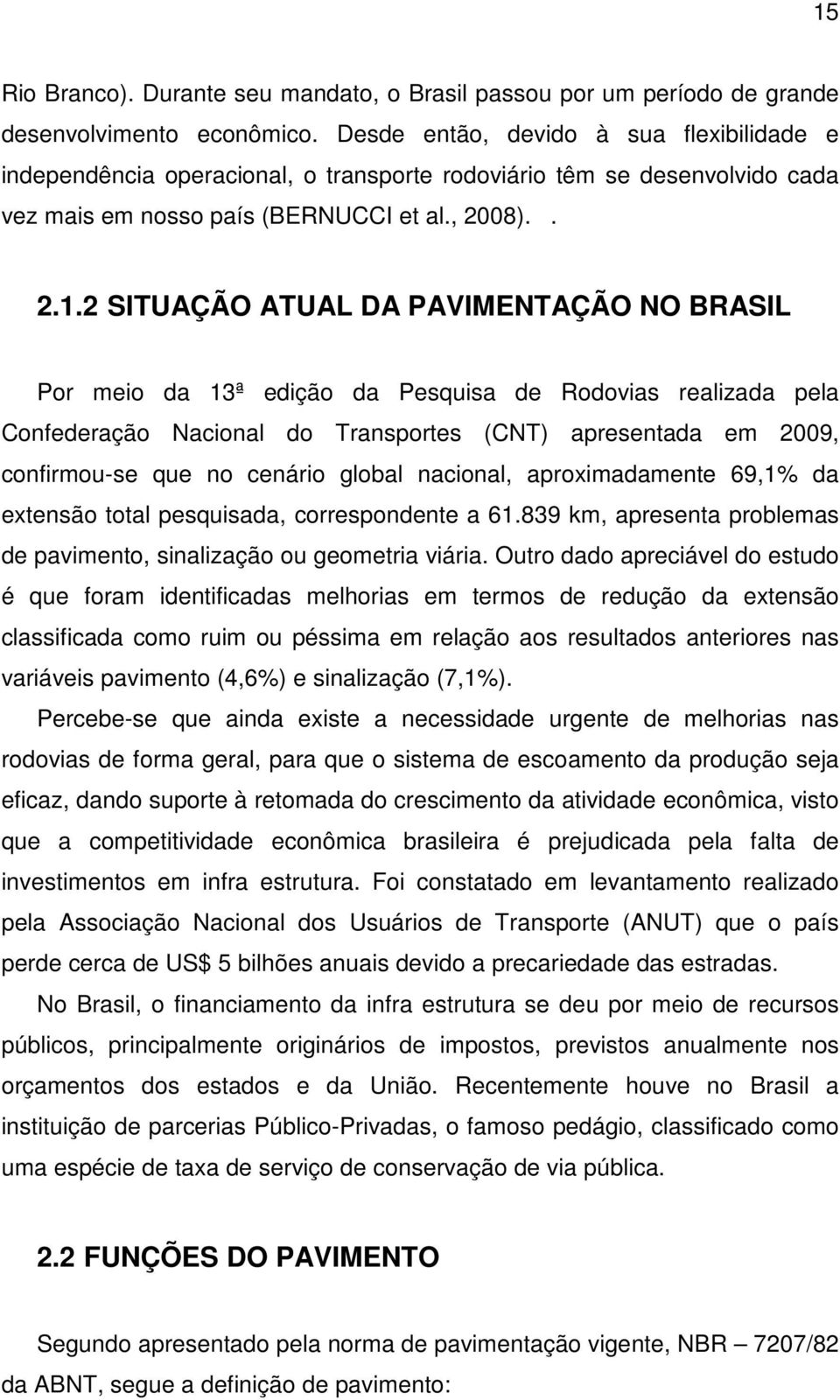 2 SITUAÇÃO ATUAL DA PAVIMENTAÇÃO NO BRASIL Por meio da 13ª edição da Pesquisa de Rodovias realizada pela Confederação Nacional do Transportes (CNT) apresentada em 2009, confirmou-se que no cenário