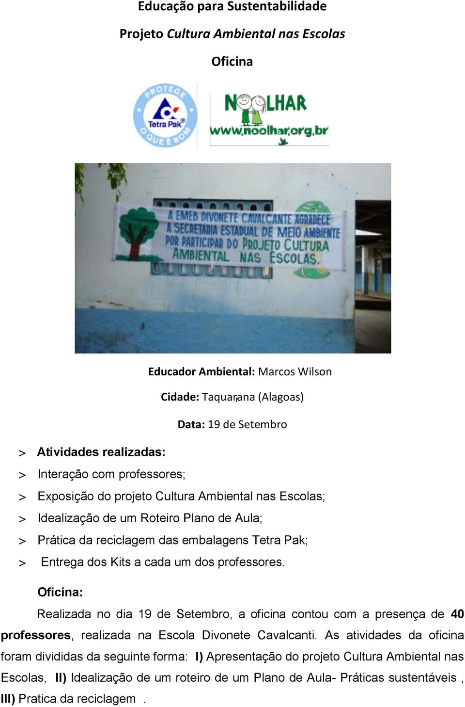 Kits a cada um dos professores. Oficina: Realizada no dia 19 de Setembro, a oficina contou com a presença de 40 professores, realizada na Escola Divonete Cavalcanti.