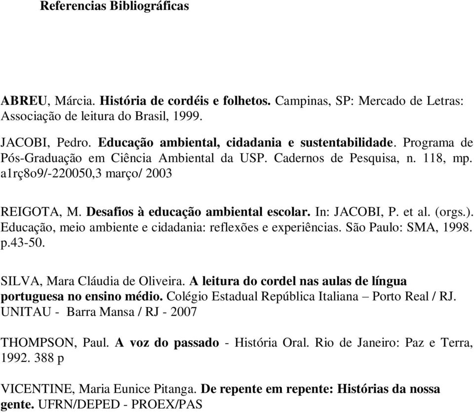 Desafios à educação ambiental escolar. In: JACOBI, P. et al. (orgs.). Educação, meio ambiente e cidadania: reflexões e experiências. São Paulo: SMA, 1998. p.43-50. SILVA, Mara Cláudia de Oliveira.