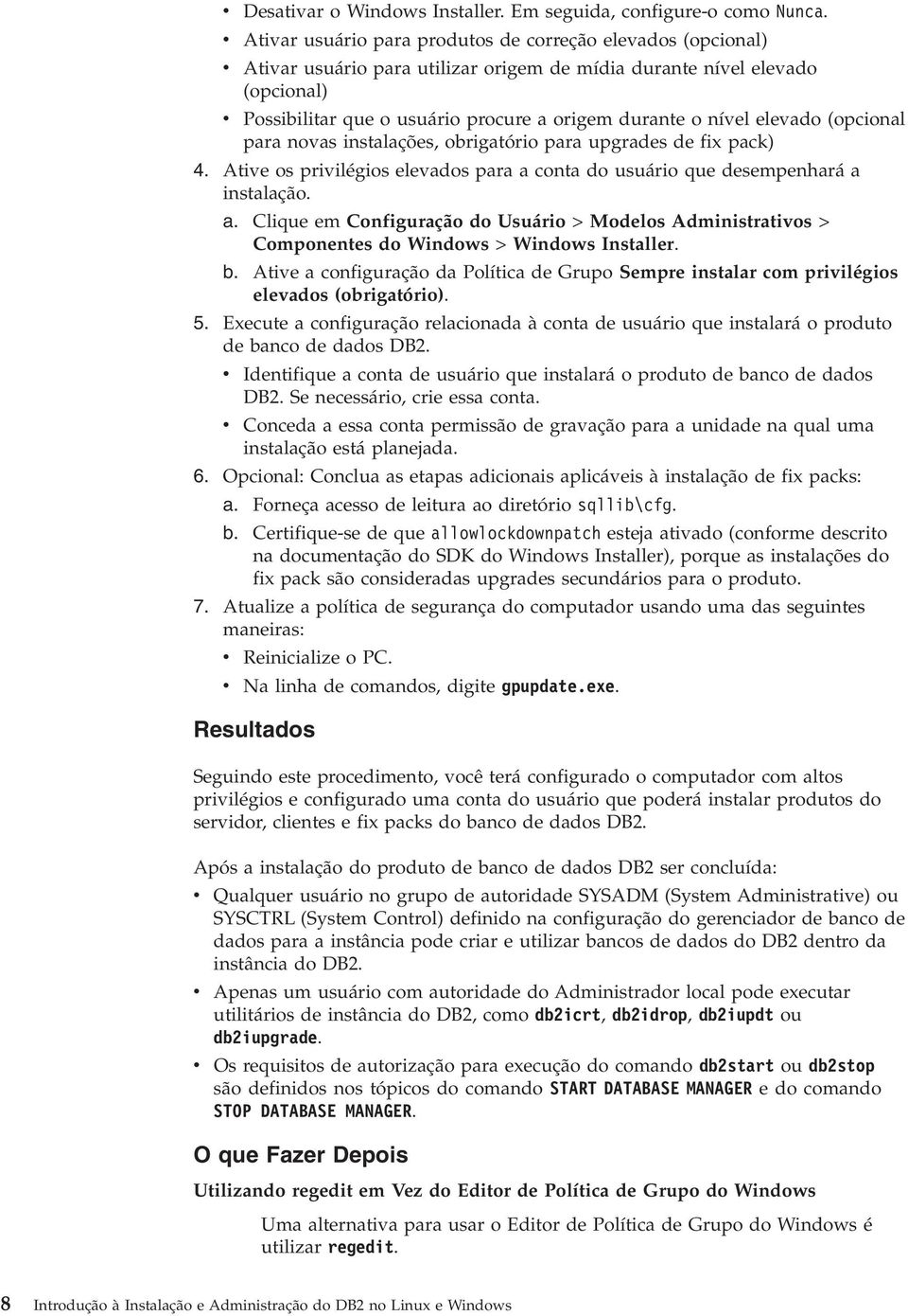 (opcional para noas instalações, obrigatório para upgrades de fix pack) 4. Atie os priilégios eleados para a 