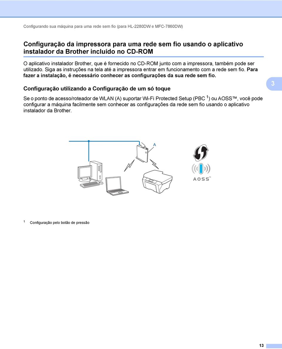 Para fazer a instalação, é necessário conhecer as configurações da sua rede sem fio.