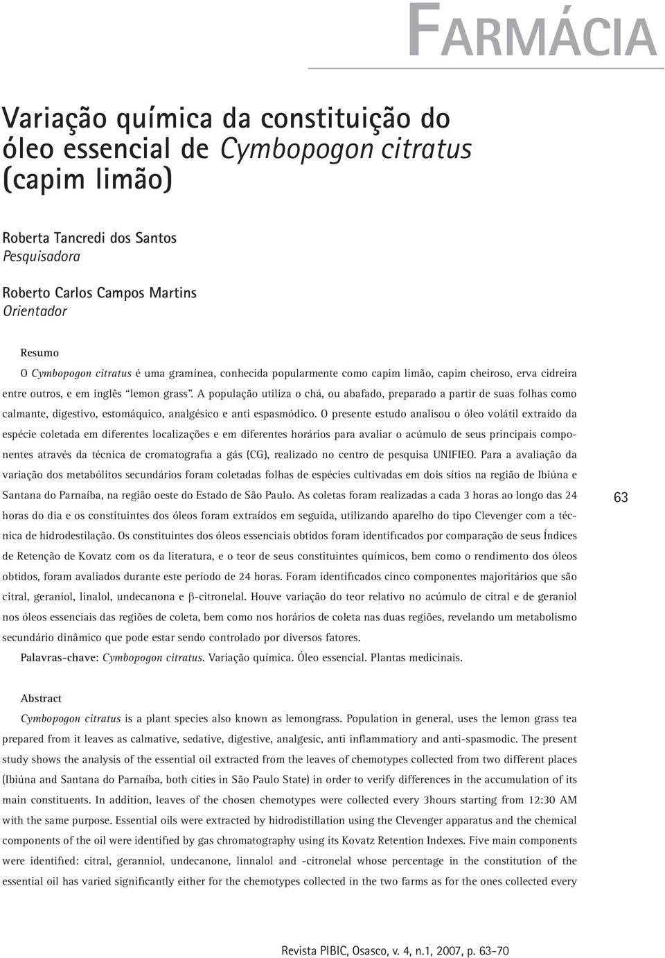 A população utiliza o chá, ou abafado, preparado a partir de suas folhas como calmante, digestivo, estomáquico, analgésico e anti espasmódico.