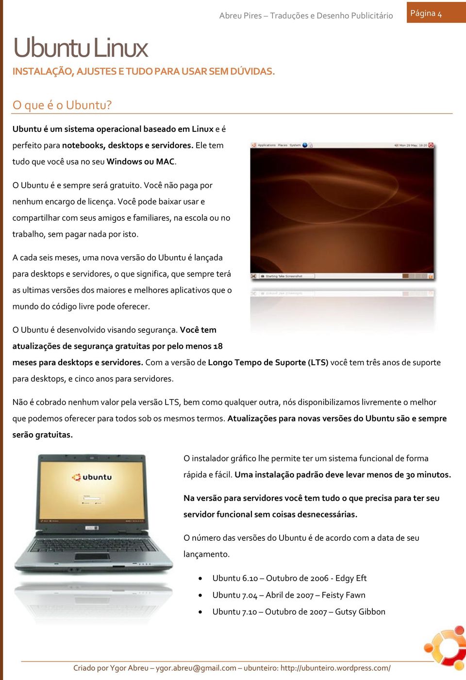 Você não paga por nenhum encargo de licença. Você pode baixar usar e compartilhar com seus amigos e familiares, na escola ou no trabalho, sem pagar nada por isto.