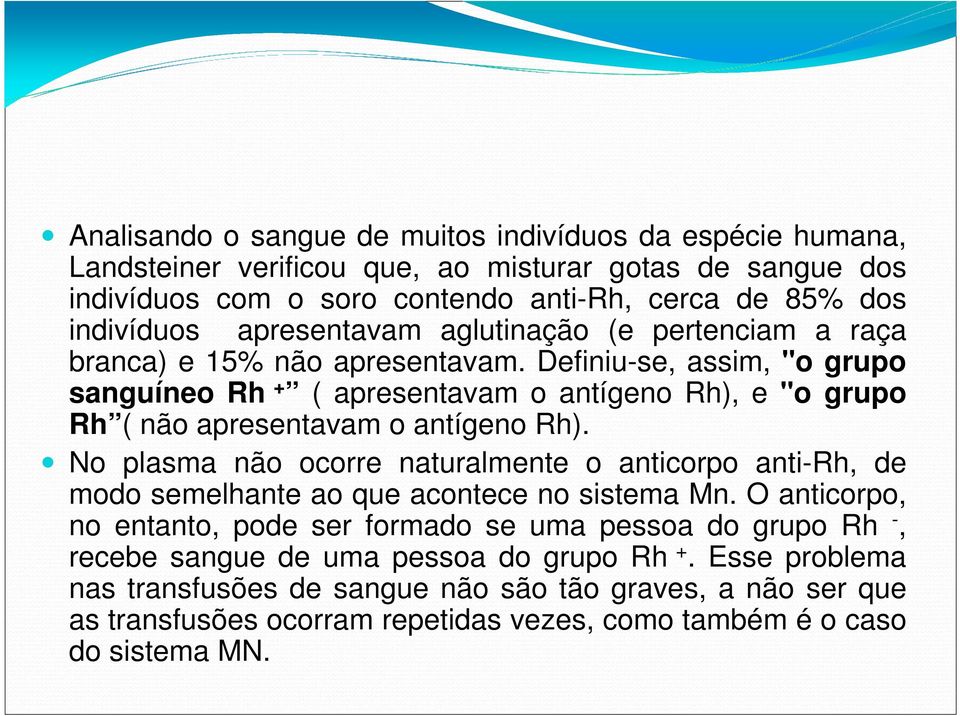 Definiu-se, assim, "o grupo sanguíneo Rh + ( apresentavam o antígeno Rh), e "o grupo Rh ( não apresentavam o antígeno Rh).