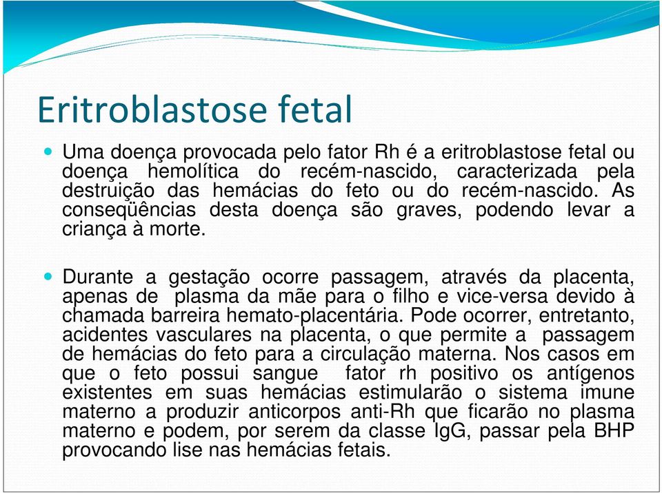 Durante a gestação ocorre passagem, através da placenta, apenas de plasma da mãe para o filho e vice-versa devido à chamada barreira hemato-placentária.