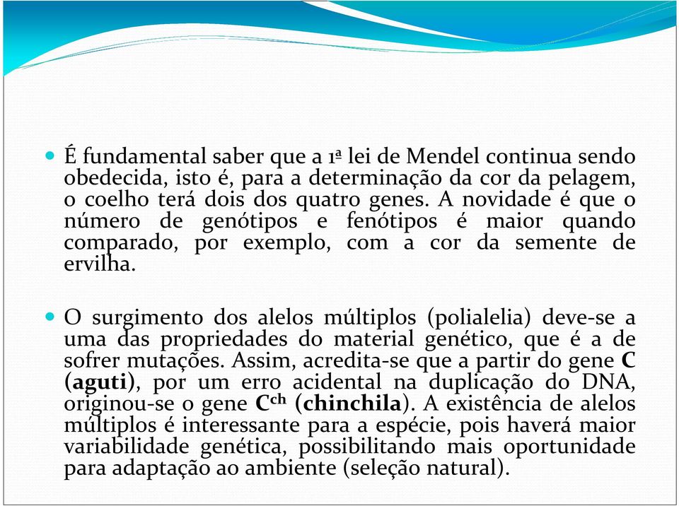 O surgimento dos alelos múltiplos (polialelia) deve-se a uma das propriedades do material genético, que é a de sofrer mutações.