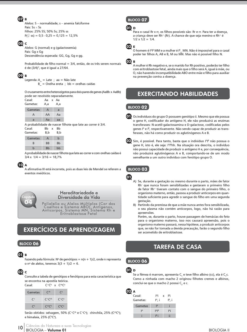 09 B Legenda: A_ = Late ; aa = Não late B_ = Orelha ereta ; bb = orelhas caídas O cruzamento entre heterozigotos para dois pares de genes (AaBb x AaBb) pode ser resolvido separadamente.