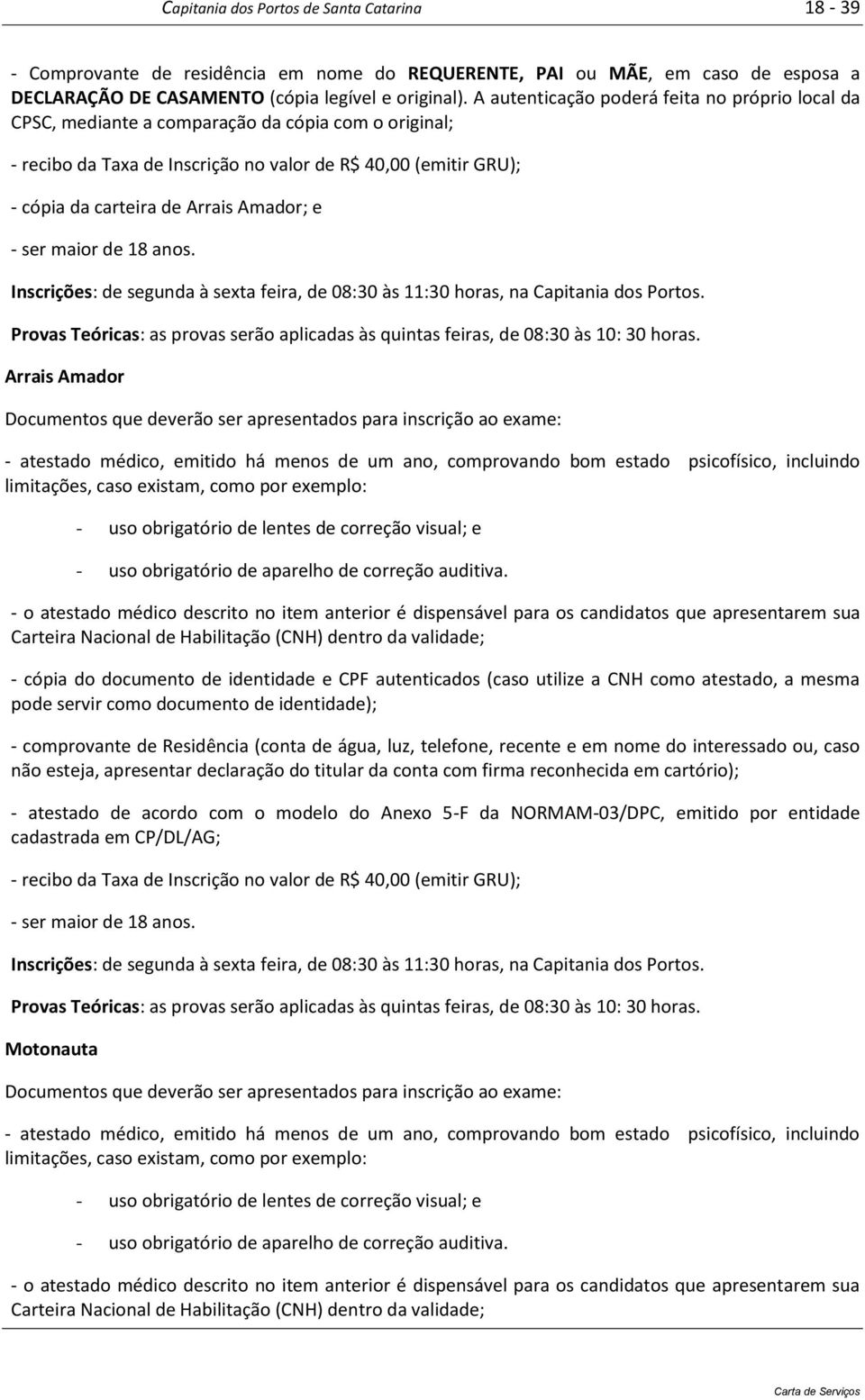 Amador; e - ser maior de 18 anos. Inscrições: de segunda à sexta feira, de 08:30 às 11:30 horas, na Capitania dos Portos.